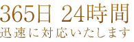 365日24時間迅速に対応いたします